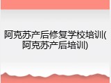 阿克苏产后修复学校培训(阿克苏产后培训)
