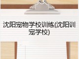 沈阳宠物学校训练(沈阳训宠学校)