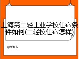 上海第二轻工业学校住宿条件如何(二轻校住宿怎样)