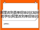 阿里改则县单招培训比较好的学校(阿里改则单招培训)