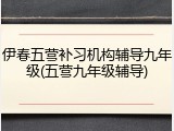 伊春五营补习机构辅导九年级(五营九年级辅导)