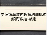 宁波镇海数控教育培训机构(镇海数控培训)