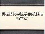 机械技师学院学费(机械技师学费)