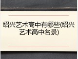 绍兴艺术高中有哪些(绍兴艺术高中名录)