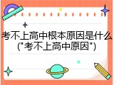 考不上高中根本原因是什么("考不上高中原因")