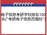 电子信息考研学校排名100名("考研电子信息百强校")