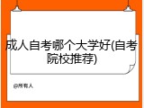 成人自考哪个大学好(自考院校推荐)