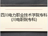 四川电力职业技术学院专科(川电职院专科)