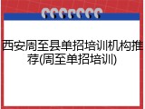 西安周至县单招培训机构推荐(周至单招培训)