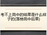 考不上高中的结果是什么样子的(落榜高中后果)