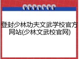 登封少林功夫文武学校官方网站(少林文武校官网)