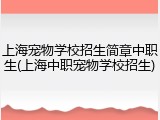 上海宠物学校招生简章中职生(上海中职宠物学校招生)