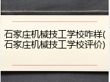 石家庄机械技工学校咋样(石家庄机械技工学校评价)