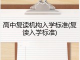 高中复读机构入学标准(复读入学标准)