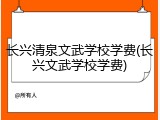 长兴清泉文武学校学费(长兴文武学校学费)