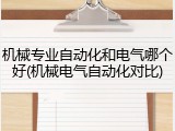 机械专业自动化和电气哪个好(机械电气自动化对比)