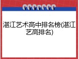 湛江艺术高中排名榜(湛江艺高排名)