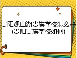 贵阳观山湖贵族学校怎么样(贵阳贵族学校如何)