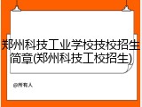 郑州科技工业学校技校招生简章(郑州科技工校招生)
