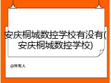 安庆桐城数控学校有没有(安庆桐城数控学校)