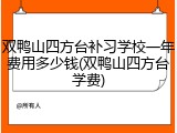 双鸭山四方台补习学校一年费用多少钱(双鸭山四方台学费)