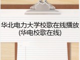 华北电力大学校歌在线播放(华电校歌在线)