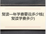 复读一年学费要花多少钱(复读学费多少)