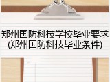 郑州国防科技学校毕业要求(郑州国防科技毕业条件)