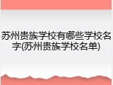 苏州贵族学校有哪些学校名字(苏州贵族学校名单)
