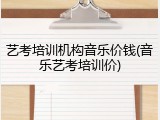 艺考培训机构音乐价钱(音乐艺考培训价)