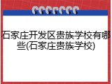 石家庄开发区贵族学校有哪些(石家庄贵族学校)
