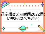 辽宁播音艺考时间2022届(辽宁2022艺考时间)
