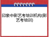 印象中影艺考培训机构(影艺考培训)
