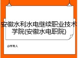 安徽水利水电继续职业技术学院(安徽水电职院)