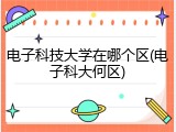 电子科技大学在哪个区(电子科大何区)
