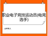 职业电子竞技运动员(电竞选手)