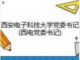 西安电子科技大学党委书记(西电党委书记)