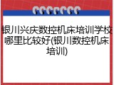 银川兴庆数控机床培训学校哪里比较好(银川数控机床培训)