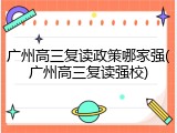 广州高三复读政策哪家强(广州高三复读强校)