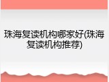 珠海复读机构哪家好(珠海复读机构推荐)
