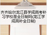 齐齐哈尔龙江县学成高考补习学校是全日制吗(龙江学成高补全日制)