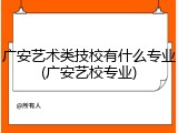 广安艺术类技校有什么专业(广安艺校专业)