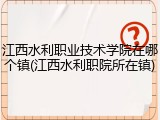 江西水利职业技术学院在哪个镇(江西水利职院所在镇)