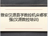 雅安汉源县学数控机床哪家强(汉源数控培训)