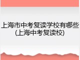 上海市中考复读学校有哪些(上海中考复读校)