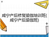 咸宁产后修复瑜伽培训班(咸宁产后瑜伽班)