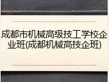 成都市机械高级技工学校企业班(成都机械高技企班)