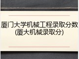 厦门大学机械工程录取分数(厦大机械录取分)