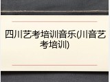 四川艺考培训音乐(川音艺考培训)