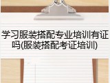 学习服装搭配专业培训有证吗(服装搭配考证培训)